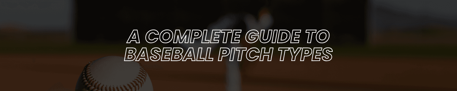Pitch Perfect: A Complete Guide to Baseball Pitch Types